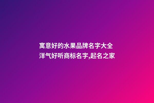 寓意好的水果品牌名字大全 洋气好听商标名字,起名之家